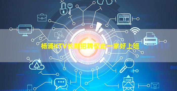 杨浦KTV长期招聘仅此一家好上班
